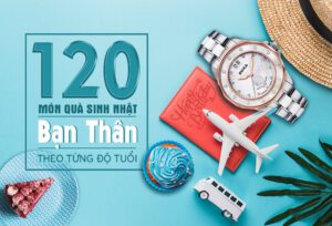 120 MÓN QUÀ TẶNG SINH NHẬT CHO BẠN THÂN THEO TỪNG ĐỘ TUỔI 1